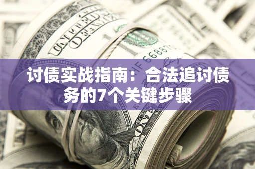 济南讨债实战指南：合法追讨债务的7个关键步骤